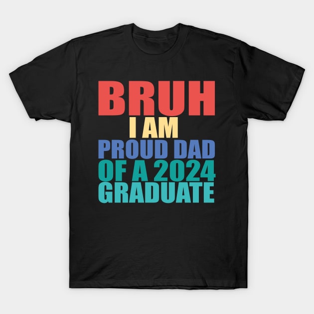 bruh i am proud dad of a 2024 graduate T-Shirt by UrbanCharm